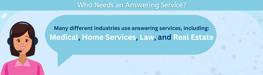 Who needs an answering service? Several industries like home service, law, and real estate.
