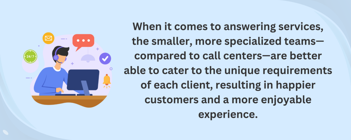 Answering services are better able to cater to the unique requirements of each client, resulting in happier customers and a more enjoyable experience.