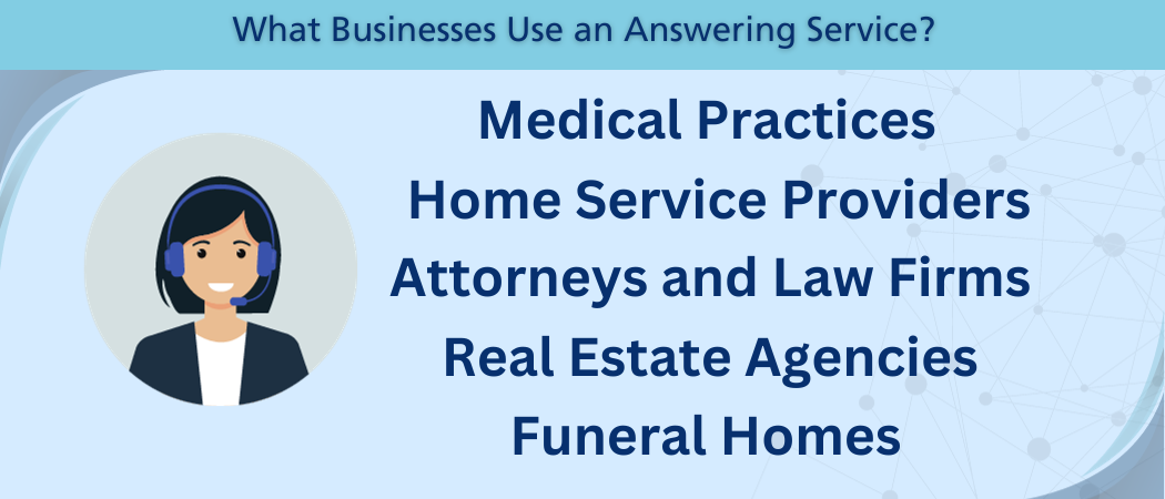 What businesses use an answering service? Medical, home service, law firms, real estate, and funeral homes.